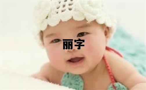 丽字取名的寓意和含义 女孩用丽字取名