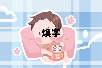 焕字五行属什么 焕字取名寓意男孩