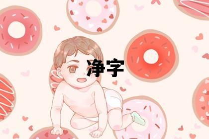 净字取名的寓意和含义 女孩用净字取名