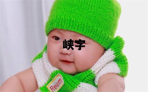 峡字取名的寓意 峡字取名的寓意女孩