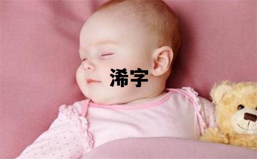 浠字五行属什么 浠字取名寓意女孩