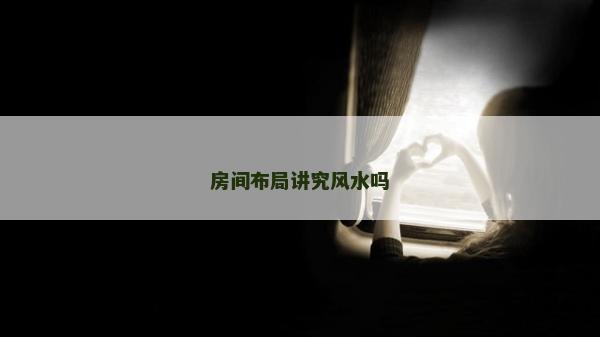 房间布局讲究风水吗