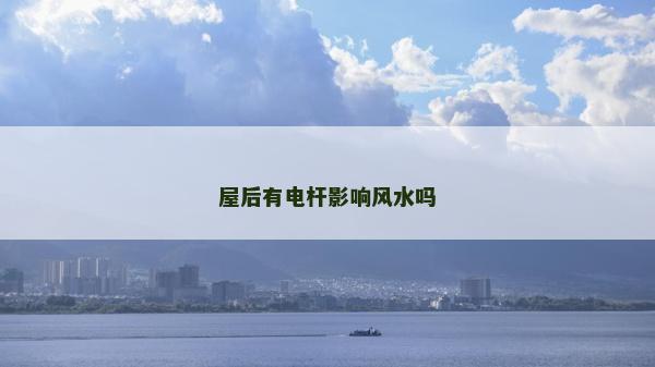 屋后有电杆影响风水吗