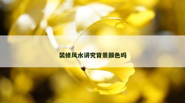 装修风水讲究背景颜色吗