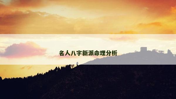 名人八字新派命理分析