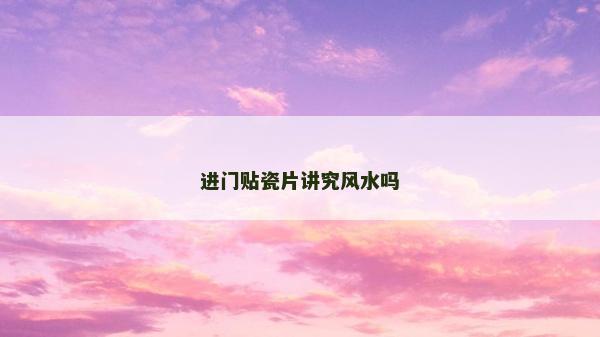 进门贴瓷片讲究风水吗