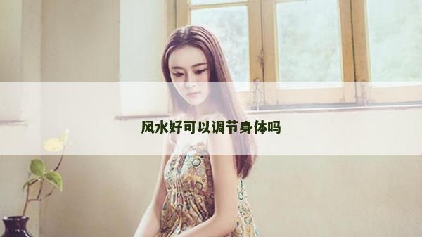 风水好可以调节身体吗