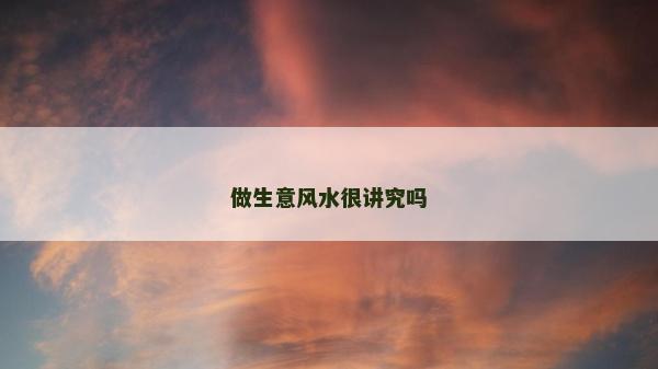 做生意风水很讲究吗