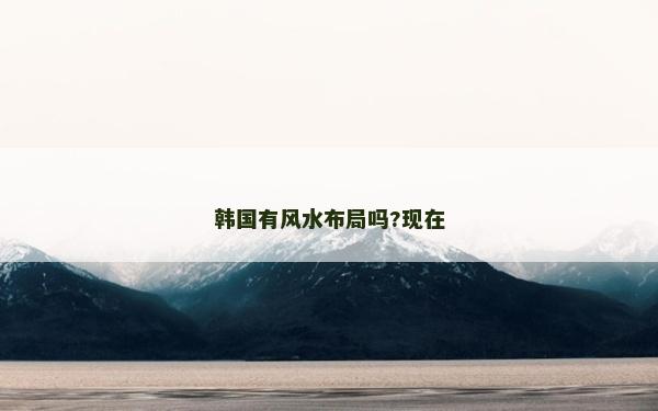 韩国有风水布局吗?现在