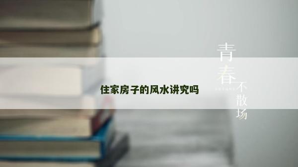 住家房子的风水讲究吗