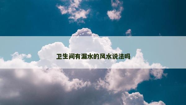 卫生间有漏水的风水说法吗