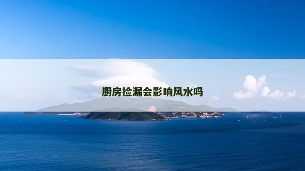 厨房捡漏会影响风水吗