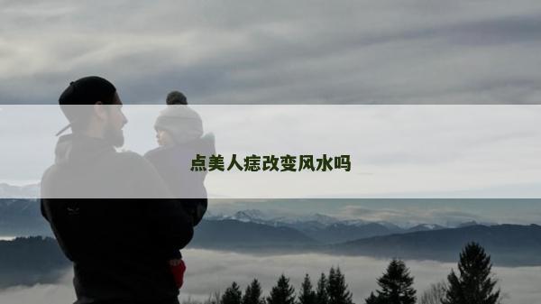 点美人痣改变风水吗