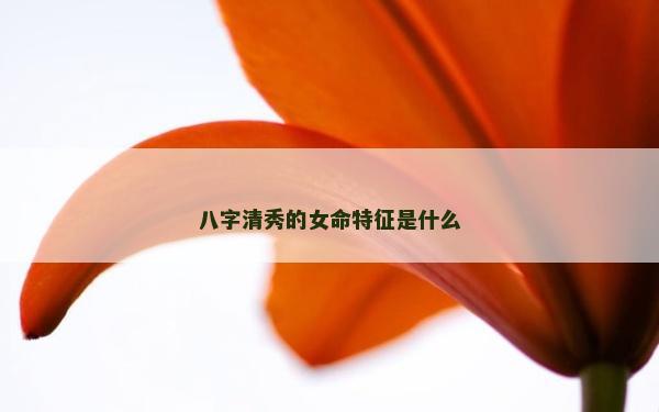 八字清秀的女命特征是什么