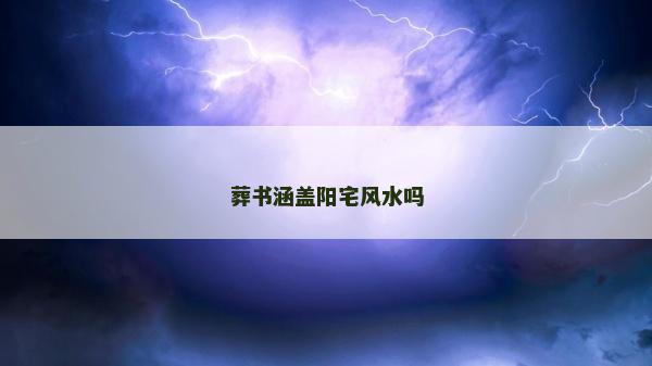 葬书涵盖阳宅风水吗