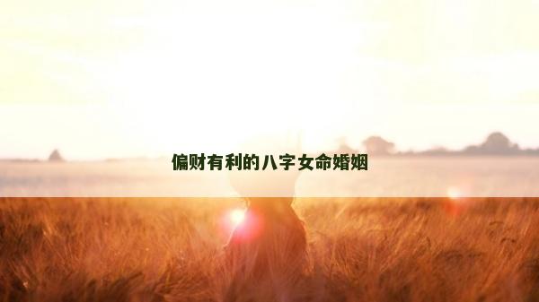 偏财有利的八字女命婚姻