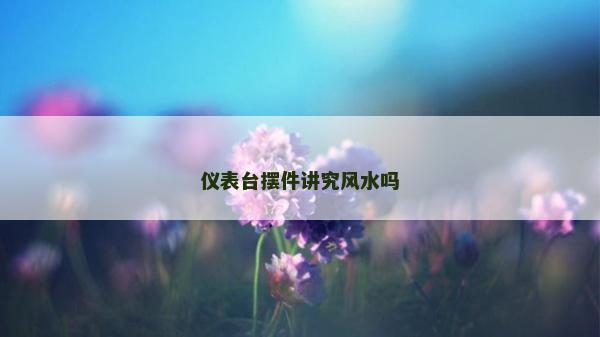 仪表台摆件讲究风水吗