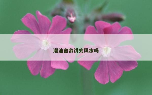 潮汕窗帘讲究风水吗
