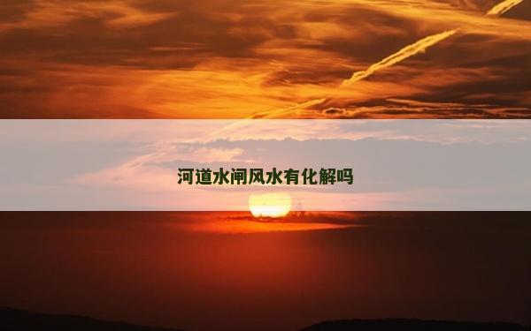 河道水闸风水有化解吗