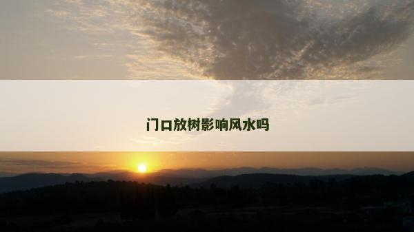 门口放树影响风水吗