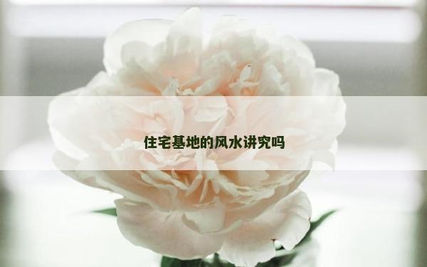 住宅基地的风水讲究吗