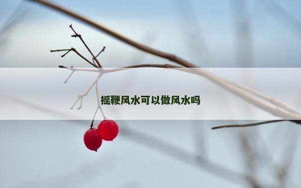 摇鞭风水可以做风水吗