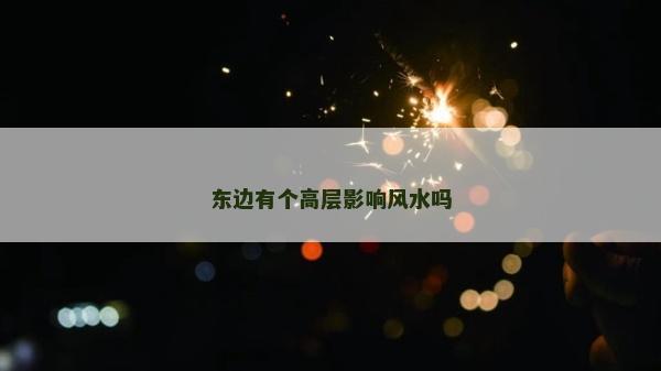 东边有个高层影响风水吗