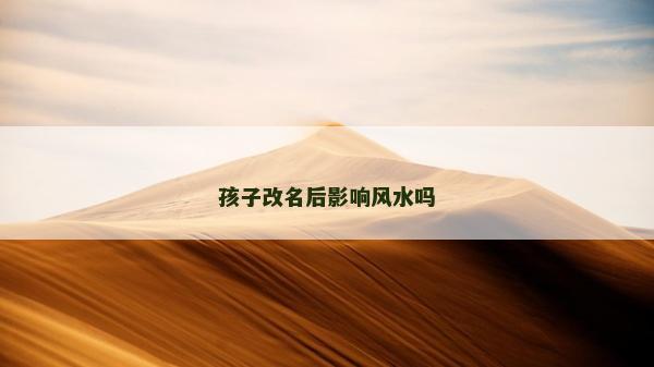 孩子改名后影响风水吗