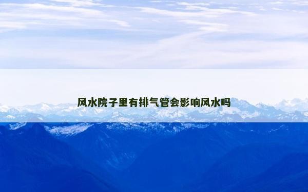 风水院子里有排气管会影响风水吗