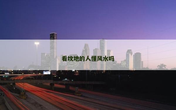 看坟地的人懂风水吗