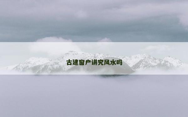 古建窗户讲究风水吗