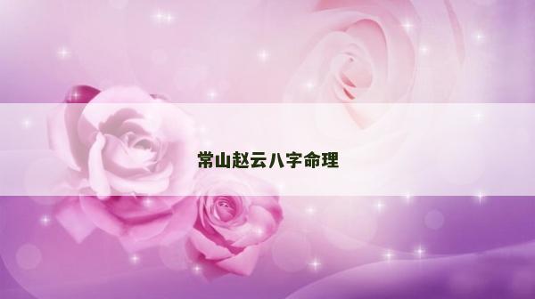 常山赵云八字命理
