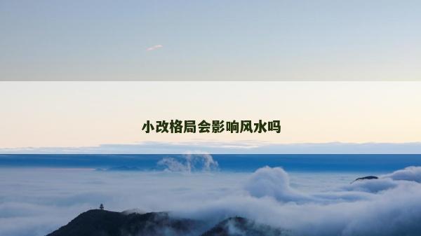 小改格局会影响风水吗