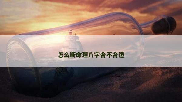 怎么断命理八字合不合适