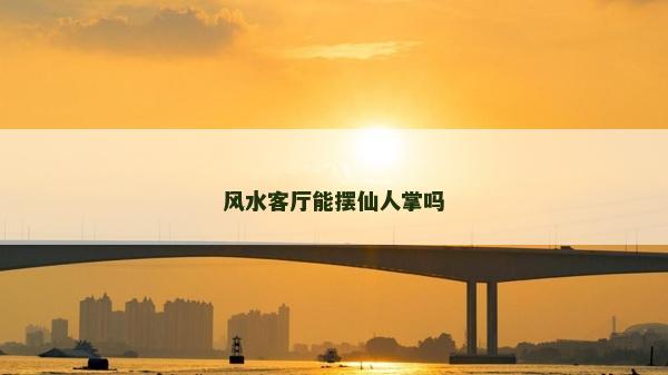 风水客厅能摆仙人掌吗