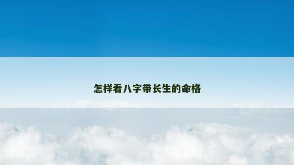 怎样看八字带长生的命格