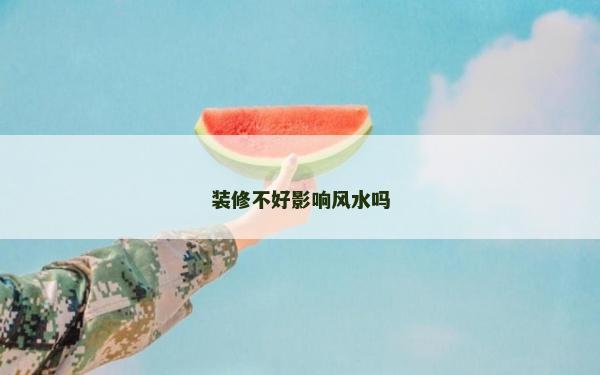 装修不好影响风水吗