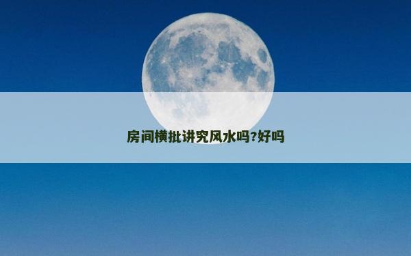房间横批讲究风水吗?好吗