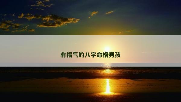 有福气的八字命格男孩