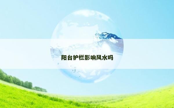 阳台护栏影响风水吗