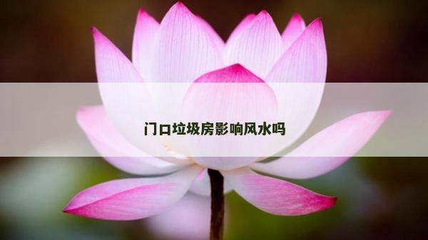 门口垃圾房影响风水吗