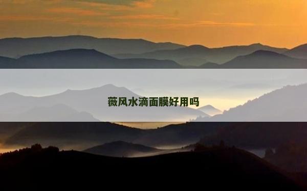 薇风水滴面膜好用吗