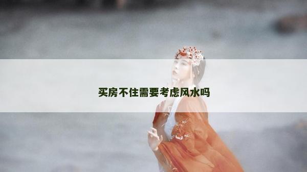 买房不住需要考虑风水吗