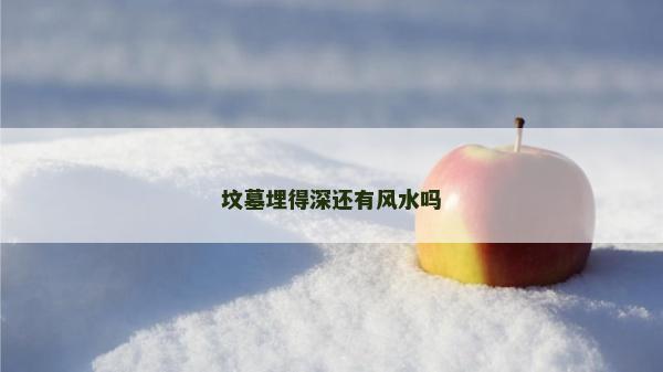 坟墓埋得深还有风水吗