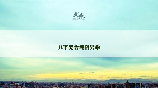 八字无合纯阴男命