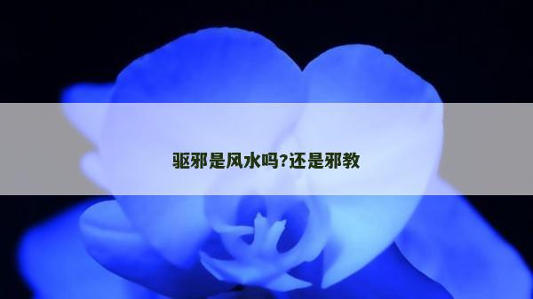 驱邪是风水吗?还是邪教