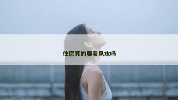 住房真的要看风水吗