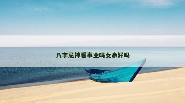 八字忌神看事业吗女命好吗