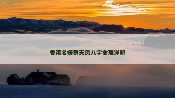 香港名媛蔡天凤八字命理详解