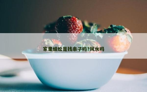 家里蜈蚣是钱串子吗?风水吗